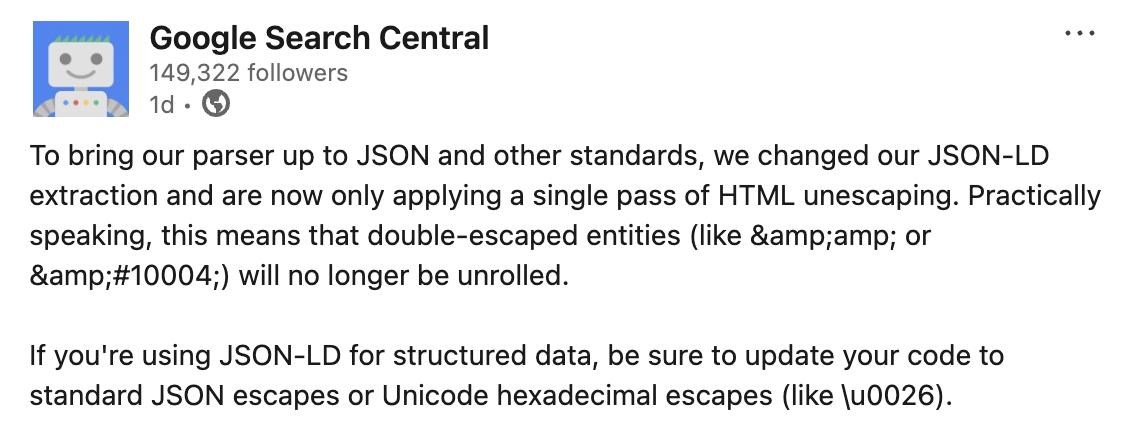 Google Search Central's LinkedIn announcement: they changed JSON-LD extraction and now apply only a single pass of HTML unescaping, so double-escaped entities will no longer be unrolled.